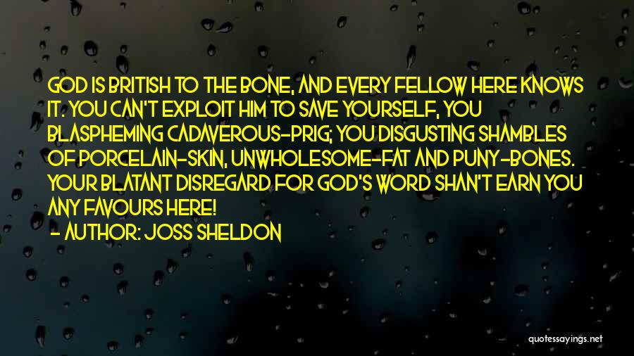 Joss Sheldon Quotes: God Is British To The Bone, And Every Fellow Here Knows It. You Can't Exploit Him To Save Yourself, You