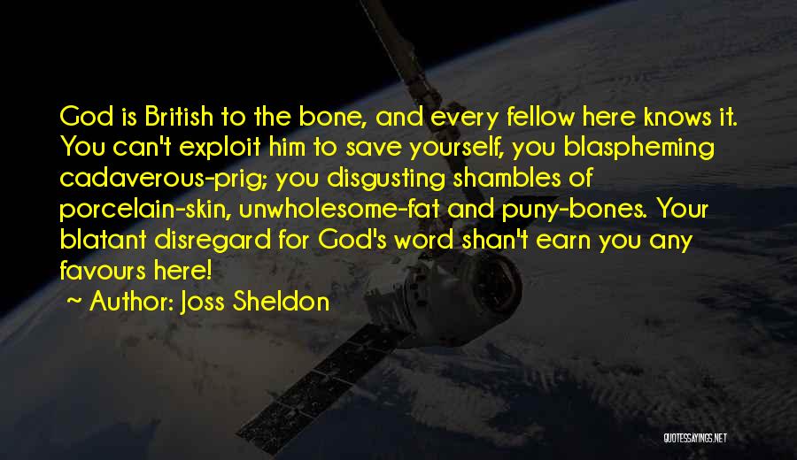 Joss Sheldon Quotes: God Is British To The Bone, And Every Fellow Here Knows It. You Can't Exploit Him To Save Yourself, You