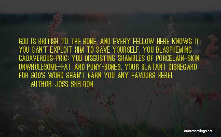 Joss Sheldon Quotes: God Is British To The Bone, And Every Fellow Here Knows It. You Can't Exploit Him To Save Yourself, You