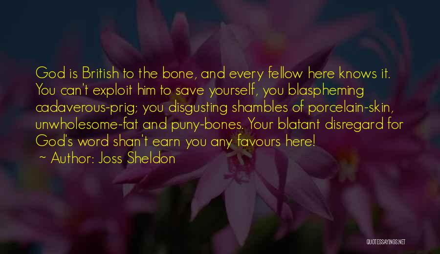 Joss Sheldon Quotes: God Is British To The Bone, And Every Fellow Here Knows It. You Can't Exploit Him To Save Yourself, You