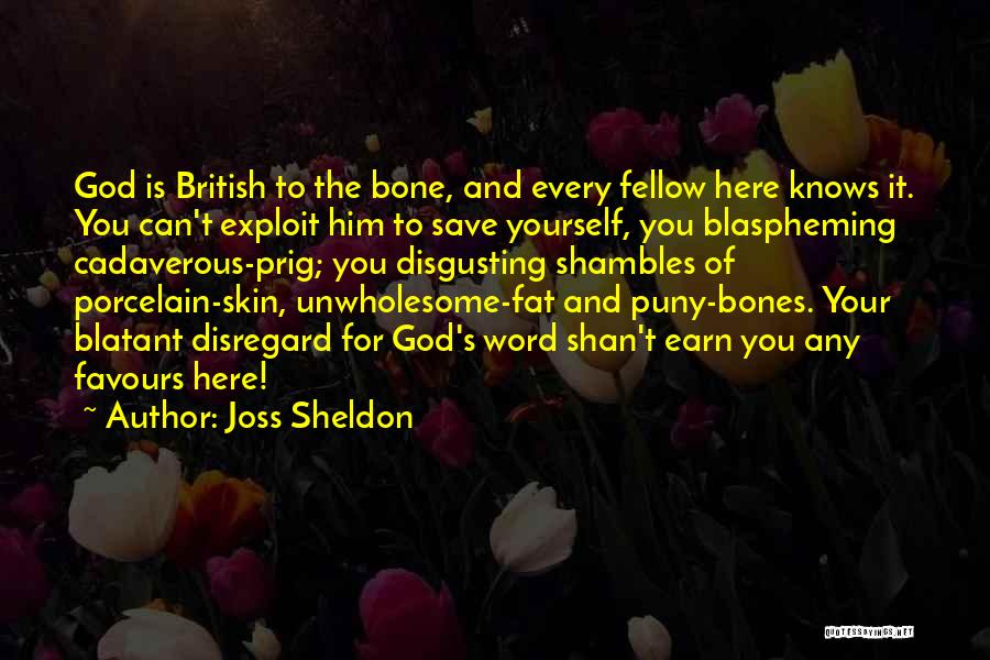Joss Sheldon Quotes: God Is British To The Bone, And Every Fellow Here Knows It. You Can't Exploit Him To Save Yourself, You