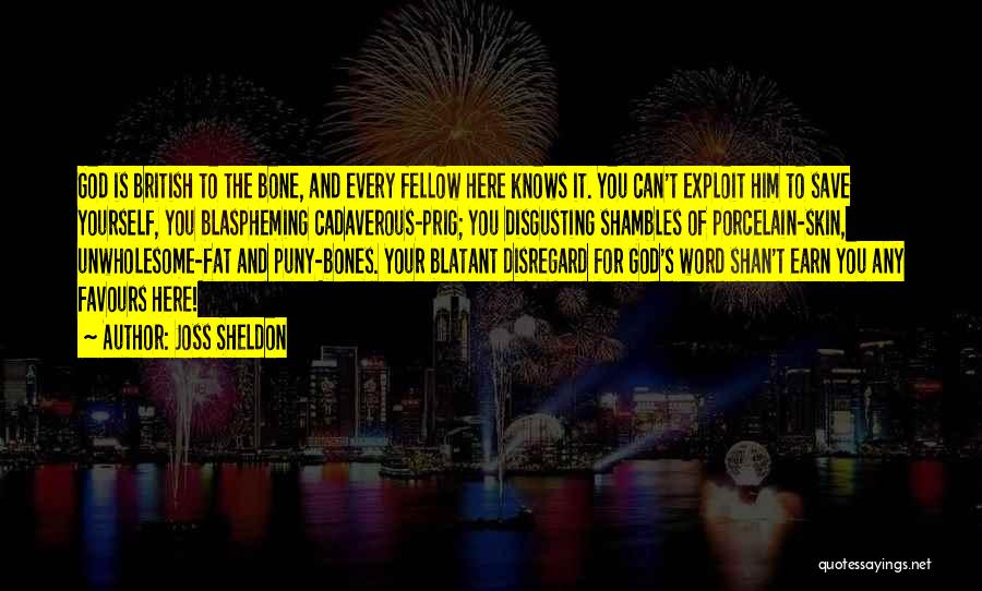 Joss Sheldon Quotes: God Is British To The Bone, And Every Fellow Here Knows It. You Can't Exploit Him To Save Yourself, You