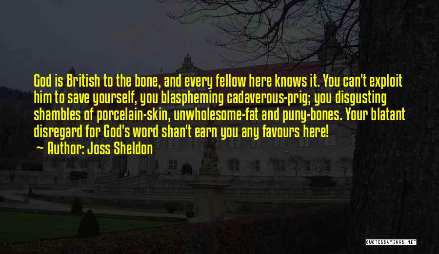 Joss Sheldon Quotes: God Is British To The Bone, And Every Fellow Here Knows It. You Can't Exploit Him To Save Yourself, You