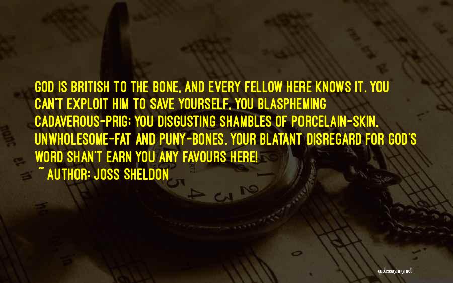 Joss Sheldon Quotes: God Is British To The Bone, And Every Fellow Here Knows It. You Can't Exploit Him To Save Yourself, You