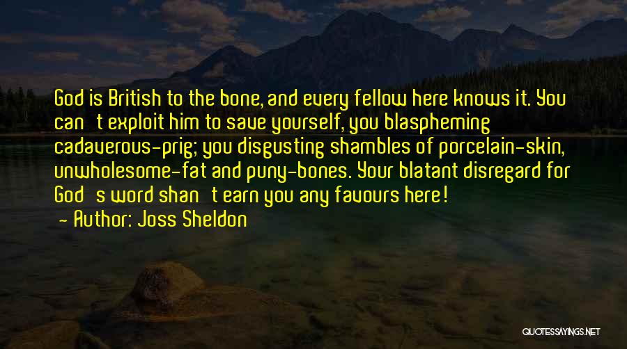 Joss Sheldon Quotes: God Is British To The Bone, And Every Fellow Here Knows It. You Can't Exploit Him To Save Yourself, You