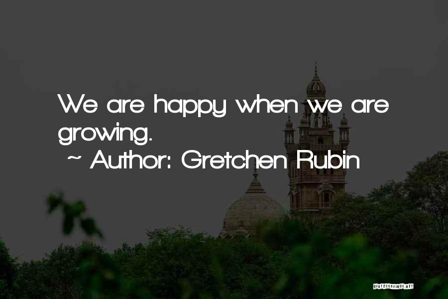 Gretchen Rubin Quotes: We Are Happy When We Are Growing.