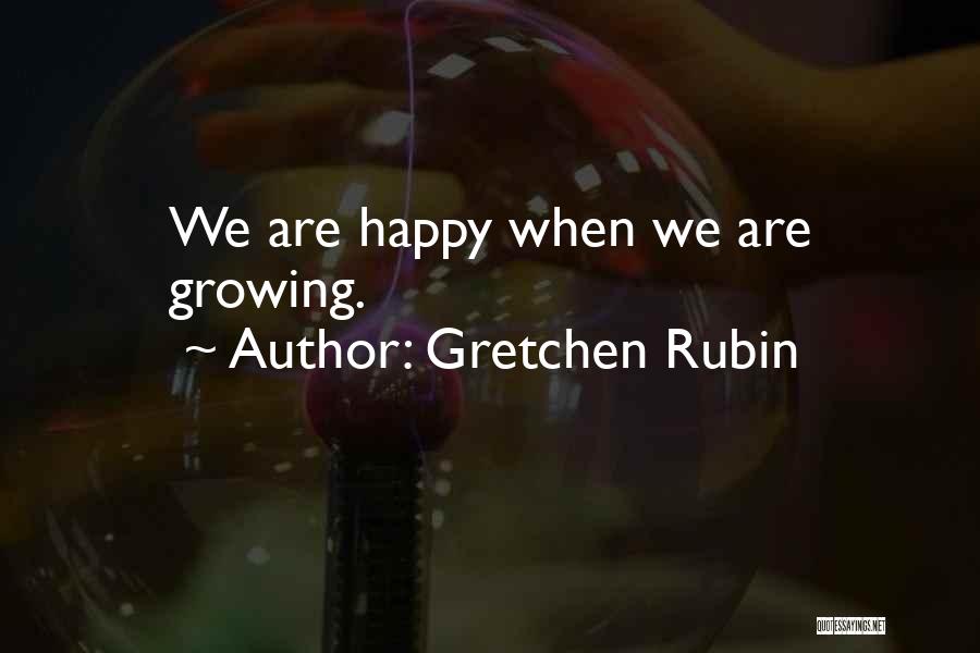 Gretchen Rubin Quotes: We Are Happy When We Are Growing.