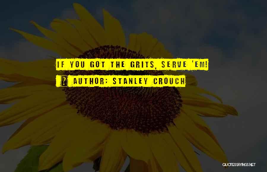 Stanley Crouch Quotes: If You Got The Grits, Serve 'em!