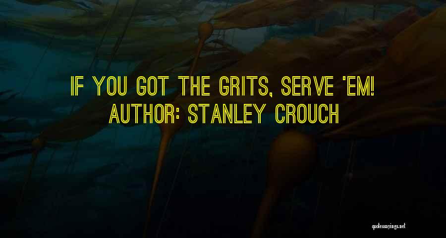 Stanley Crouch Quotes: If You Got The Grits, Serve 'em!