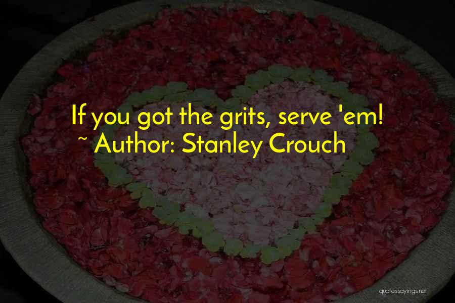 Stanley Crouch Quotes: If You Got The Grits, Serve 'em!