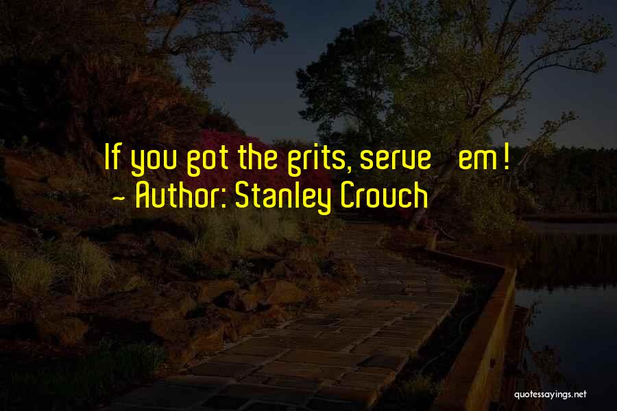 Stanley Crouch Quotes: If You Got The Grits, Serve 'em!