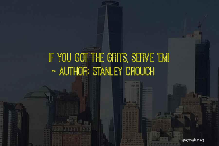 Stanley Crouch Quotes: If You Got The Grits, Serve 'em!