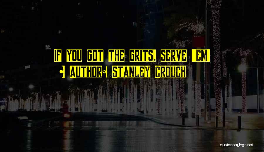 Stanley Crouch Quotes: If You Got The Grits, Serve 'em!