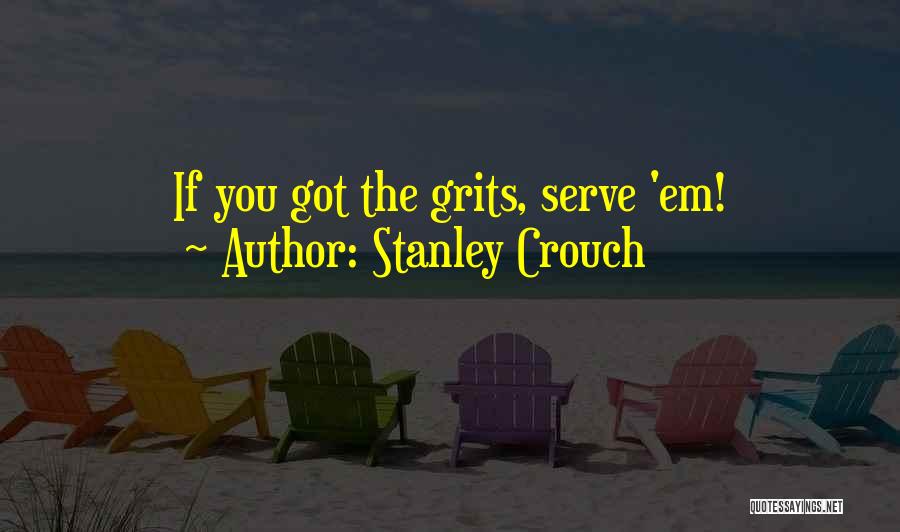 Stanley Crouch Quotes: If You Got The Grits, Serve 'em!