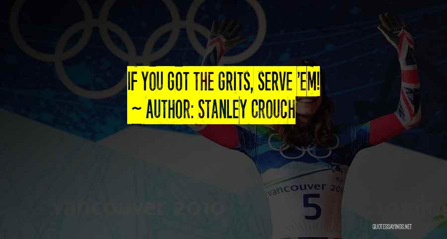 Stanley Crouch Quotes: If You Got The Grits, Serve 'em!