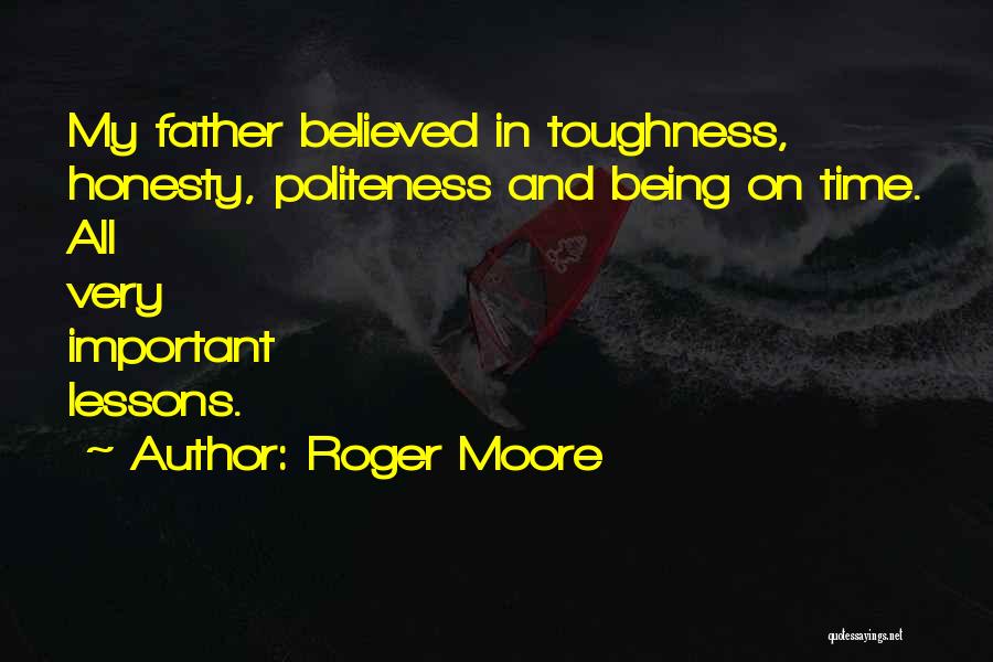 Roger Moore Quotes: My Father Believed In Toughness, Honesty, Politeness And Being On Time. All Very Important Lessons.