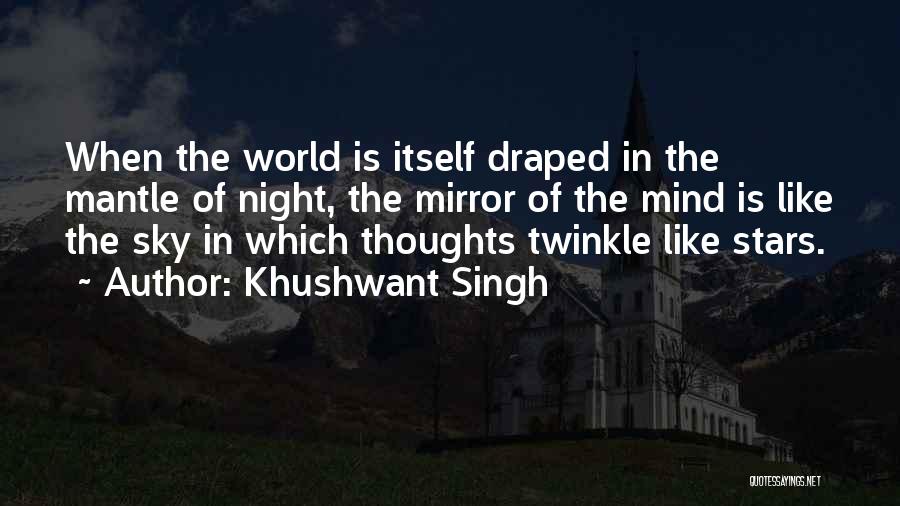 Khushwant Singh Quotes: When The World Is Itself Draped In The Mantle Of Night, The Mirror Of The Mind Is Like The Sky