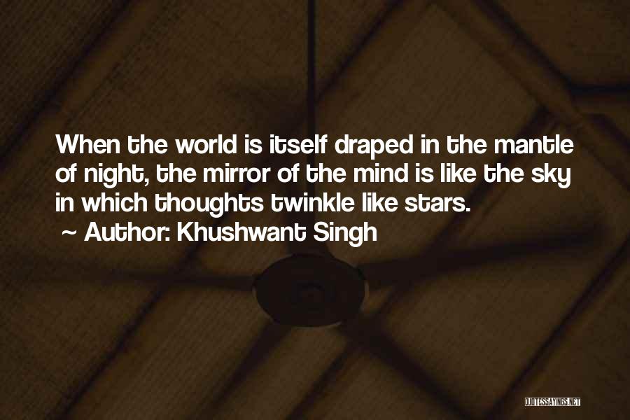 Khushwant Singh Quotes: When The World Is Itself Draped In The Mantle Of Night, The Mirror Of The Mind Is Like The Sky