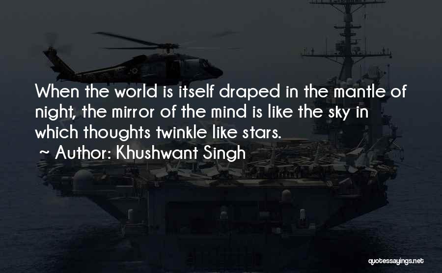 Khushwant Singh Quotes: When The World Is Itself Draped In The Mantle Of Night, The Mirror Of The Mind Is Like The Sky