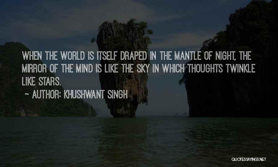 Khushwant Singh Quotes: When The World Is Itself Draped In The Mantle Of Night, The Mirror Of The Mind Is Like The Sky