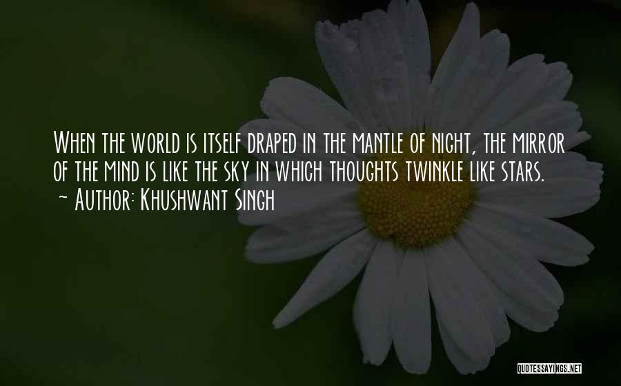 Khushwant Singh Quotes: When The World Is Itself Draped In The Mantle Of Night, The Mirror Of The Mind Is Like The Sky