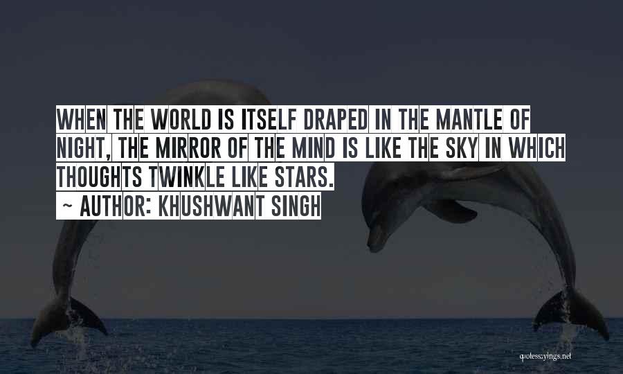 Khushwant Singh Quotes: When The World Is Itself Draped In The Mantle Of Night, The Mirror Of The Mind Is Like The Sky