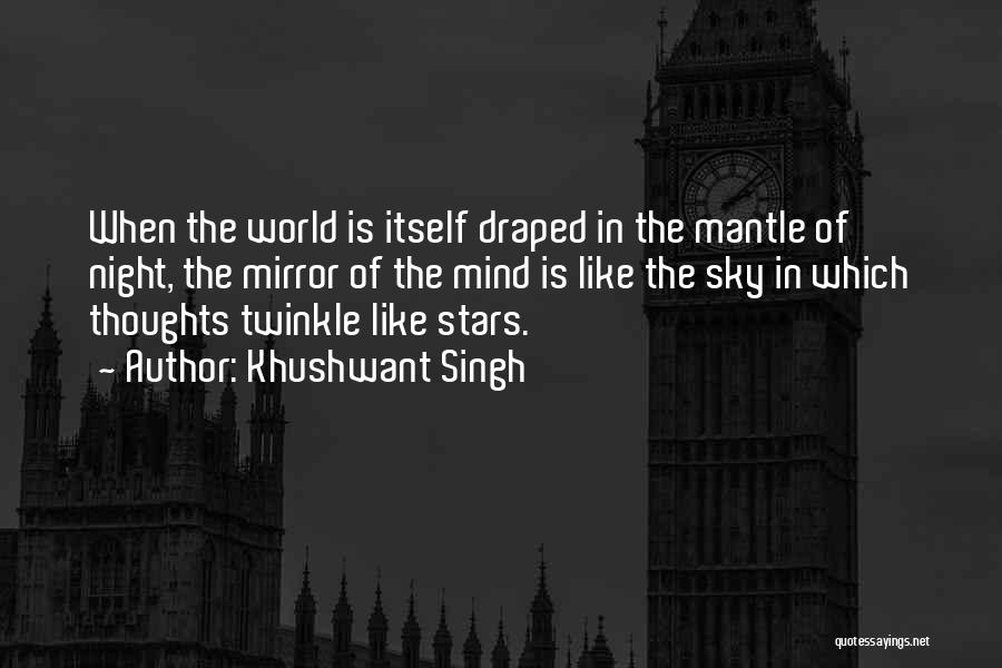 Khushwant Singh Quotes: When The World Is Itself Draped In The Mantle Of Night, The Mirror Of The Mind Is Like The Sky