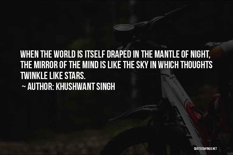 Khushwant Singh Quotes: When The World Is Itself Draped In The Mantle Of Night, The Mirror Of The Mind Is Like The Sky