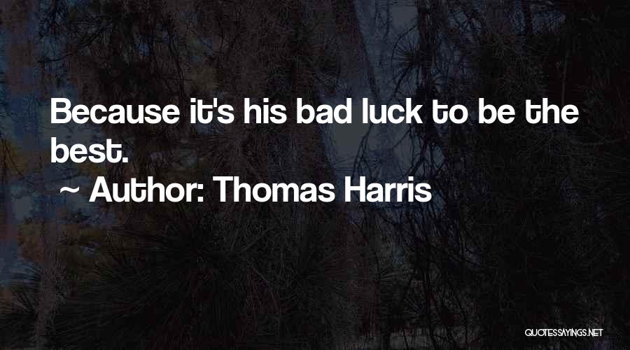 Thomas Harris Quotes: Because It's His Bad Luck To Be The Best.