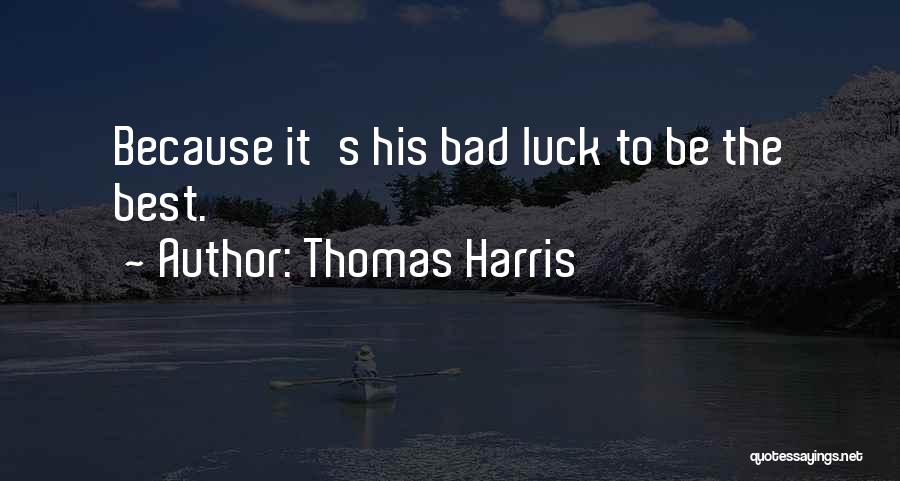 Thomas Harris Quotes: Because It's His Bad Luck To Be The Best.