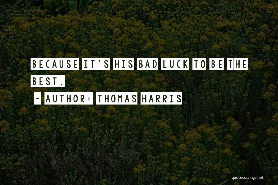 Thomas Harris Quotes: Because It's His Bad Luck To Be The Best.