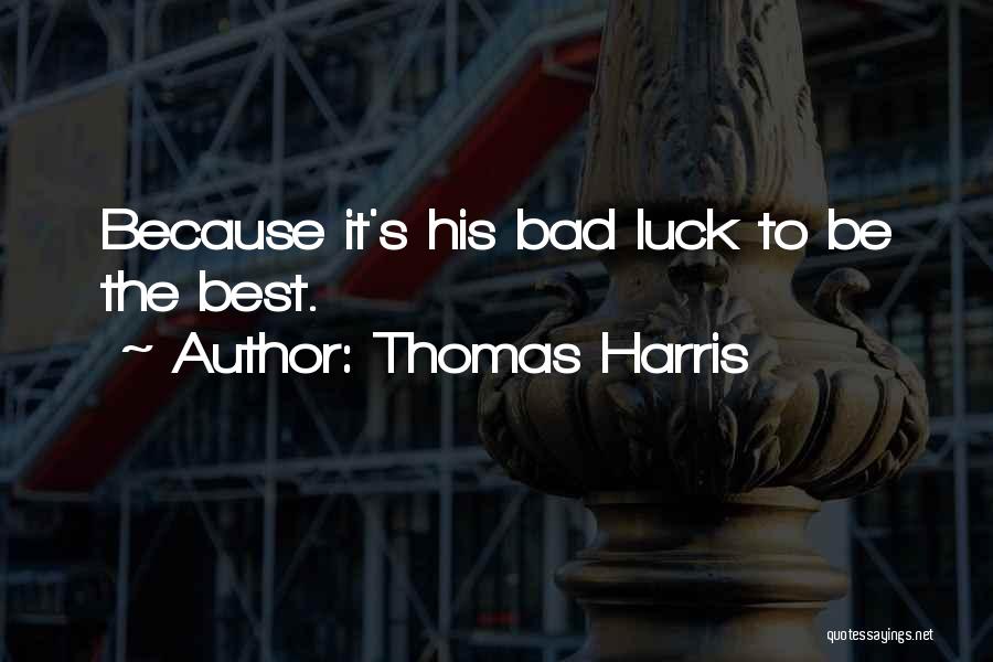 Thomas Harris Quotes: Because It's His Bad Luck To Be The Best.