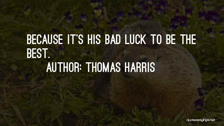 Thomas Harris Quotes: Because It's His Bad Luck To Be The Best.