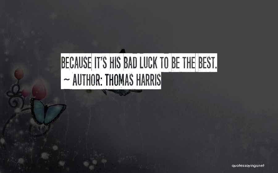 Thomas Harris Quotes: Because It's His Bad Luck To Be The Best.