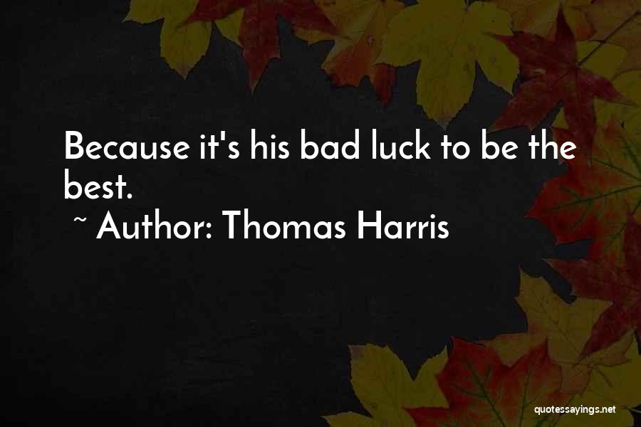 Thomas Harris Quotes: Because It's His Bad Luck To Be The Best.