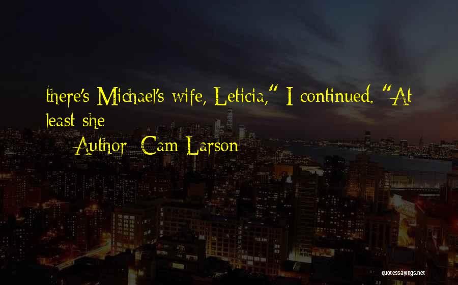 Cam Larson Quotes: There's Michael's Wife, Leticia, I Continued. At Least She