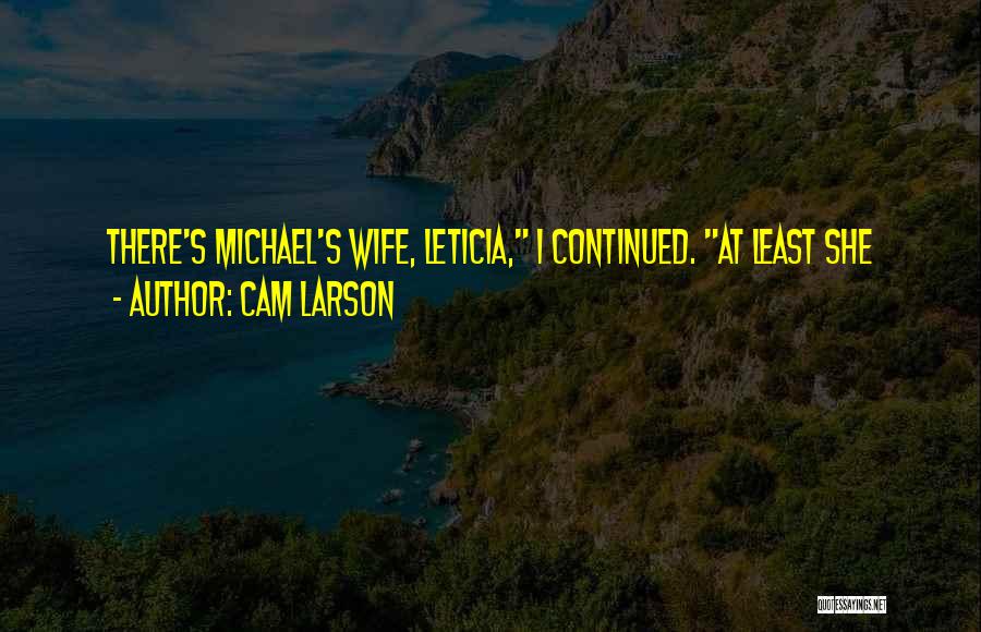 Cam Larson Quotes: There's Michael's Wife, Leticia, I Continued. At Least She