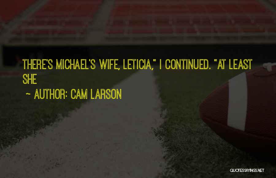 Cam Larson Quotes: There's Michael's Wife, Leticia, I Continued. At Least She