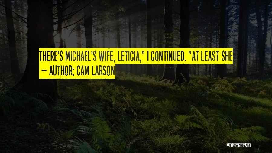 Cam Larson Quotes: There's Michael's Wife, Leticia, I Continued. At Least She