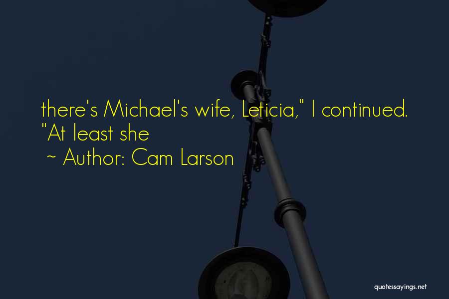 Cam Larson Quotes: There's Michael's Wife, Leticia, I Continued. At Least She