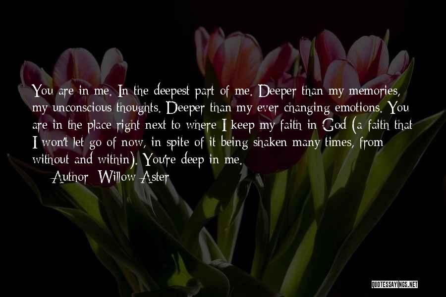 Willow Aster Quotes: You Are In Me. In The Deepest Part Of Me. Deeper Than My Memories, My Unconscious Thoughts. Deeper Than My