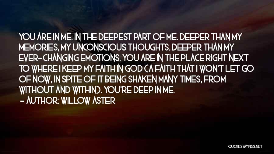Willow Aster Quotes: You Are In Me. In The Deepest Part Of Me. Deeper Than My Memories, My Unconscious Thoughts. Deeper Than My