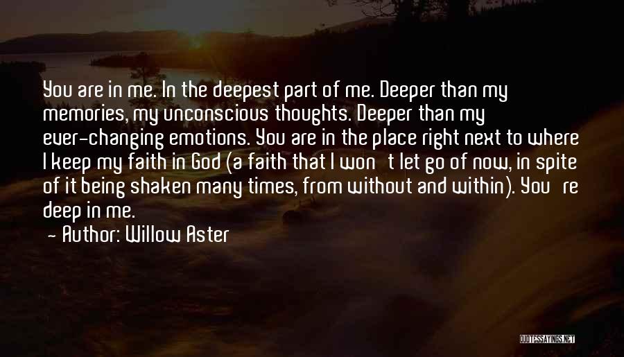 Willow Aster Quotes: You Are In Me. In The Deepest Part Of Me. Deeper Than My Memories, My Unconscious Thoughts. Deeper Than My