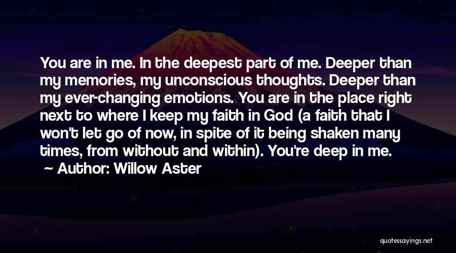 Willow Aster Quotes: You Are In Me. In The Deepest Part Of Me. Deeper Than My Memories, My Unconscious Thoughts. Deeper Than My