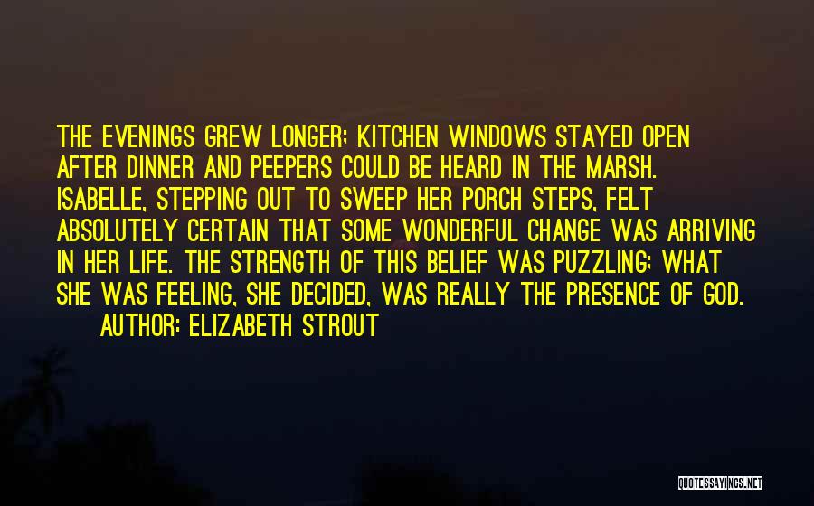 Elizabeth Strout Quotes: The Evenings Grew Longer; Kitchen Windows Stayed Open After Dinner And Peepers Could Be Heard In The Marsh. Isabelle, Stepping