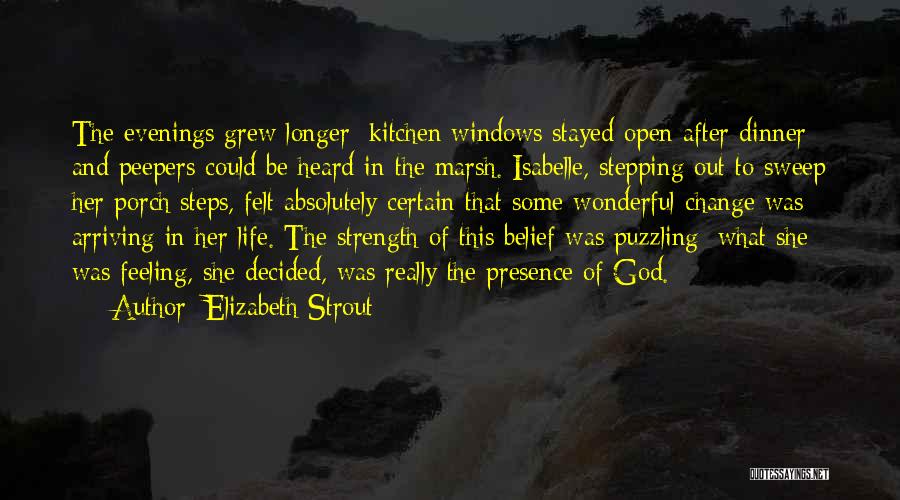Elizabeth Strout Quotes: The Evenings Grew Longer; Kitchen Windows Stayed Open After Dinner And Peepers Could Be Heard In The Marsh. Isabelle, Stepping