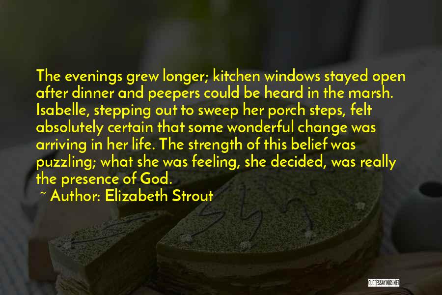 Elizabeth Strout Quotes: The Evenings Grew Longer; Kitchen Windows Stayed Open After Dinner And Peepers Could Be Heard In The Marsh. Isabelle, Stepping