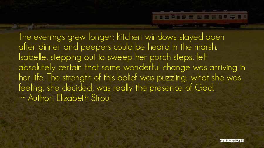 Elizabeth Strout Quotes: The Evenings Grew Longer; Kitchen Windows Stayed Open After Dinner And Peepers Could Be Heard In The Marsh. Isabelle, Stepping