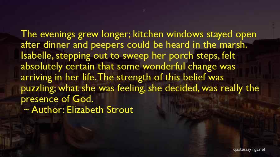 Elizabeth Strout Quotes: The Evenings Grew Longer; Kitchen Windows Stayed Open After Dinner And Peepers Could Be Heard In The Marsh. Isabelle, Stepping