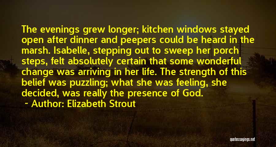 Elizabeth Strout Quotes: The Evenings Grew Longer; Kitchen Windows Stayed Open After Dinner And Peepers Could Be Heard In The Marsh. Isabelle, Stepping